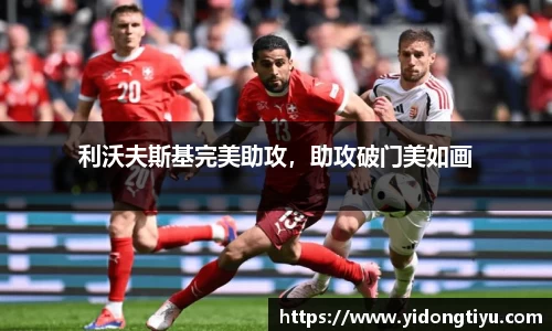 利沃夫斯基完美助攻，助攻破门美如画