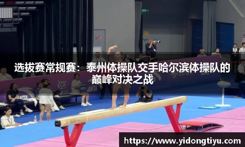 选拔赛常规赛：泰州体操队交手哈尔滨体操队的巅峰对决之战