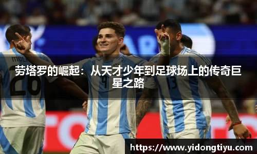 劳塔罗的崛起：从天才少年到足球场上的传奇巨星之路